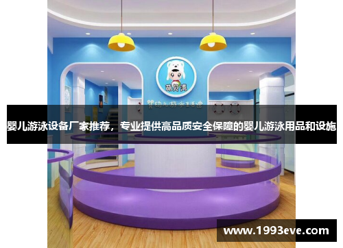 婴儿游泳设备厂家推荐,专业提供高品质安全保障的婴儿游泳用品和设施