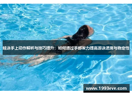 蛙泳手上动作解析与技巧提升:如何通过手部发力提高游泳速度与稳定性